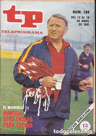 Coleccionismo de Revista Teleprograma: TP TELEPROGRAMA N 784 -13 A 19 ABRIL 1981 -FUTBOL HUNGRIA OTRO ENSAYO PARA ESPA&Ntilde;A -EDICION BARCELONA