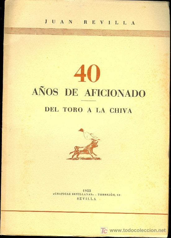 Tauromachia: 40 A&Ntilde;OS DE AFICIONADO POR JUAN REVILLA. GRAFICAS SEVILLANAS 1953.