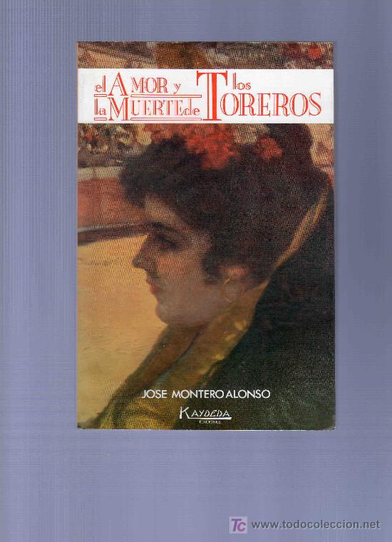 Bullfighting: EL AMOR Y LA MUERTE DE LOS TOREROS. JOSE MONTERO ALONSO. 1989. 190 P&Aacute;G.