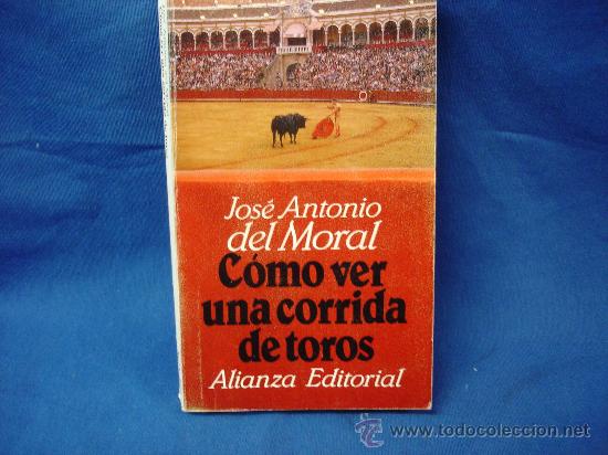 Tauromaquia: C&Oacute;MO VER UNA CORRIDA DE TOROS - JOS&Eacute; ANTONIO DEL MORAL - ALIANZA EDITORIAL N&ordm; 1671 A&Ntilde;O 1994