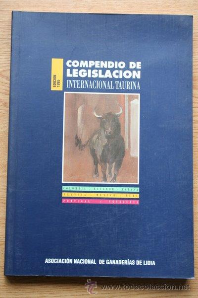 Tauromaquia: Compendio de legislaci&oacute;n internacional taurina. Colombia, Ecuador, Espa&ntilde;a, Francia, M&eacute;xico, Per&uacute;,..