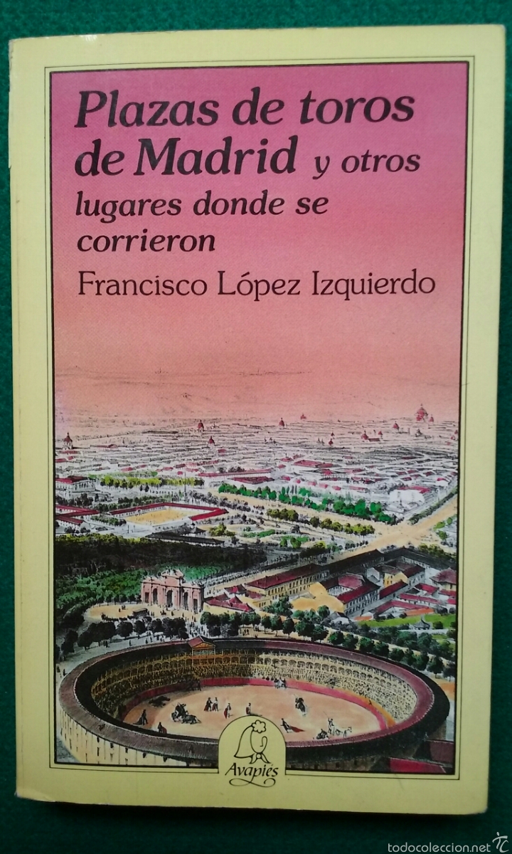 Tauromaquia: Plazas de toros de Madrid y otros lugares donde se corrieron Francisco L&oacute;pez Izquierdo