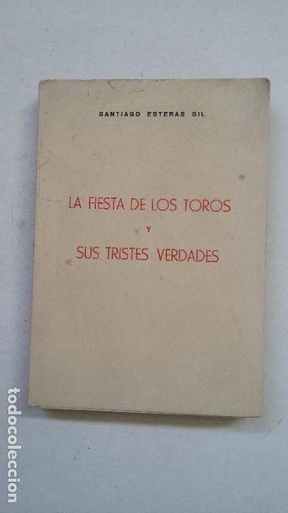 Tauromaquia: LA FIESTA DE LOS TOROS Y SUS TRISTES VERDADES. SANTIAGO ESTERAS GIL. EDITORIAL OCHOA 1962. TDK441