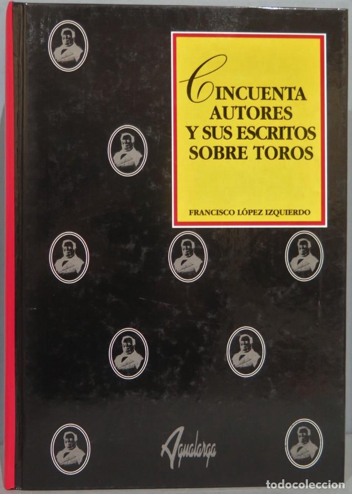Bullfighting: CINCUENTA AUTORES Y SUS ESCRITOS SOBRE TOROS. FRANCISCO LOPEZ IZQUIERDO