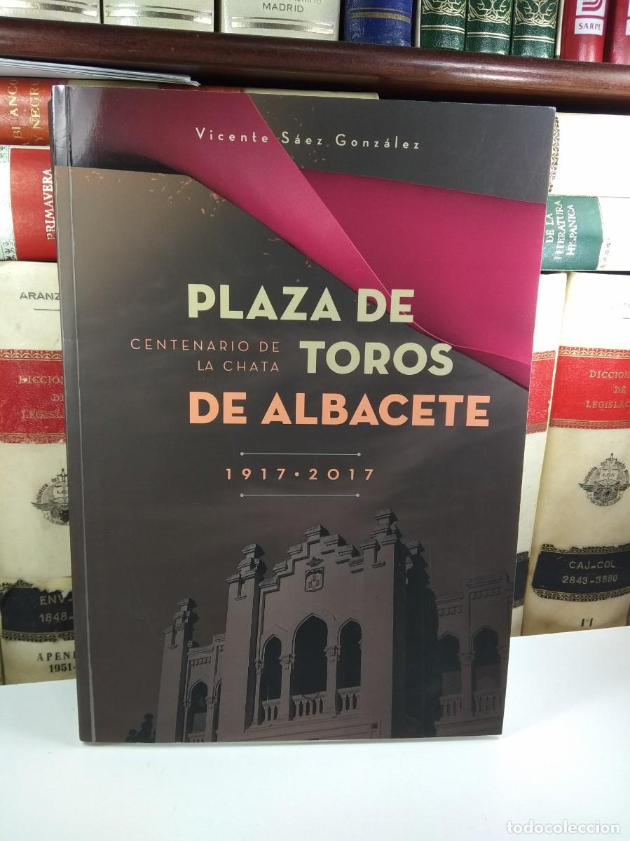 Tauromachia: PLAZA DE TOROS DE ALBACETE. CENTENARIO DE LA CHATA 1917-2017. S&Aacute;EZ GONZ&Aacute;LEZ, Vicente.