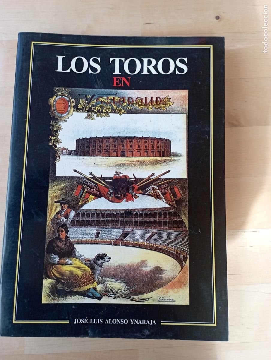 Tauromaquia: LOS TOROS EN VALLADOLID - JOSE LUIS ALONSO YNARANJA - ROMARGRAF.