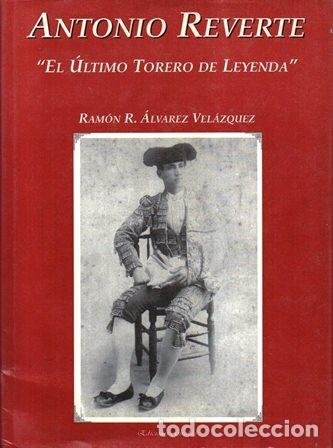 Tauromaquia: ANTONIO REVERTE &rdquo;EL ULYIMO TORERO DE LEYENDA&rdquo; - ALVAREZ VELAZQUEZ, RAMON R. - A-TO-1923
