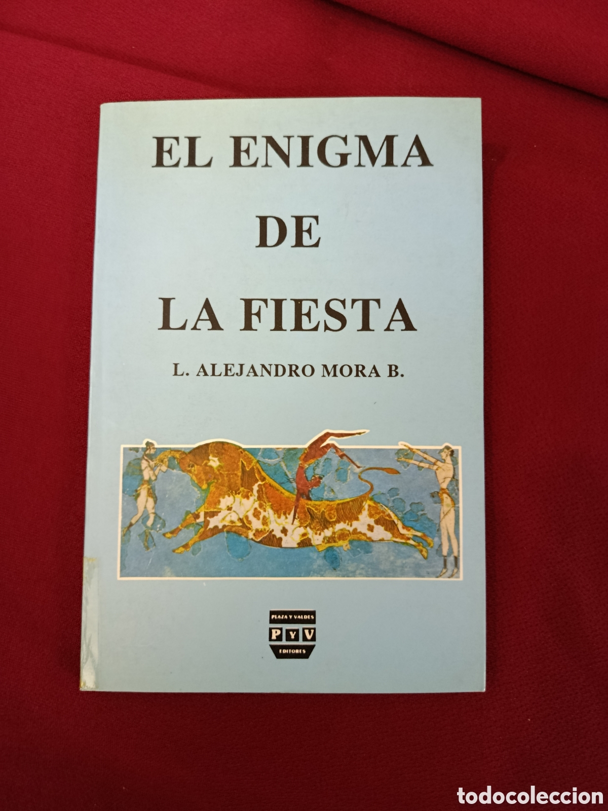 Tauromaquia: EL ENIGMA DE LA FIESTA L. ALEJANDRO MORA B.