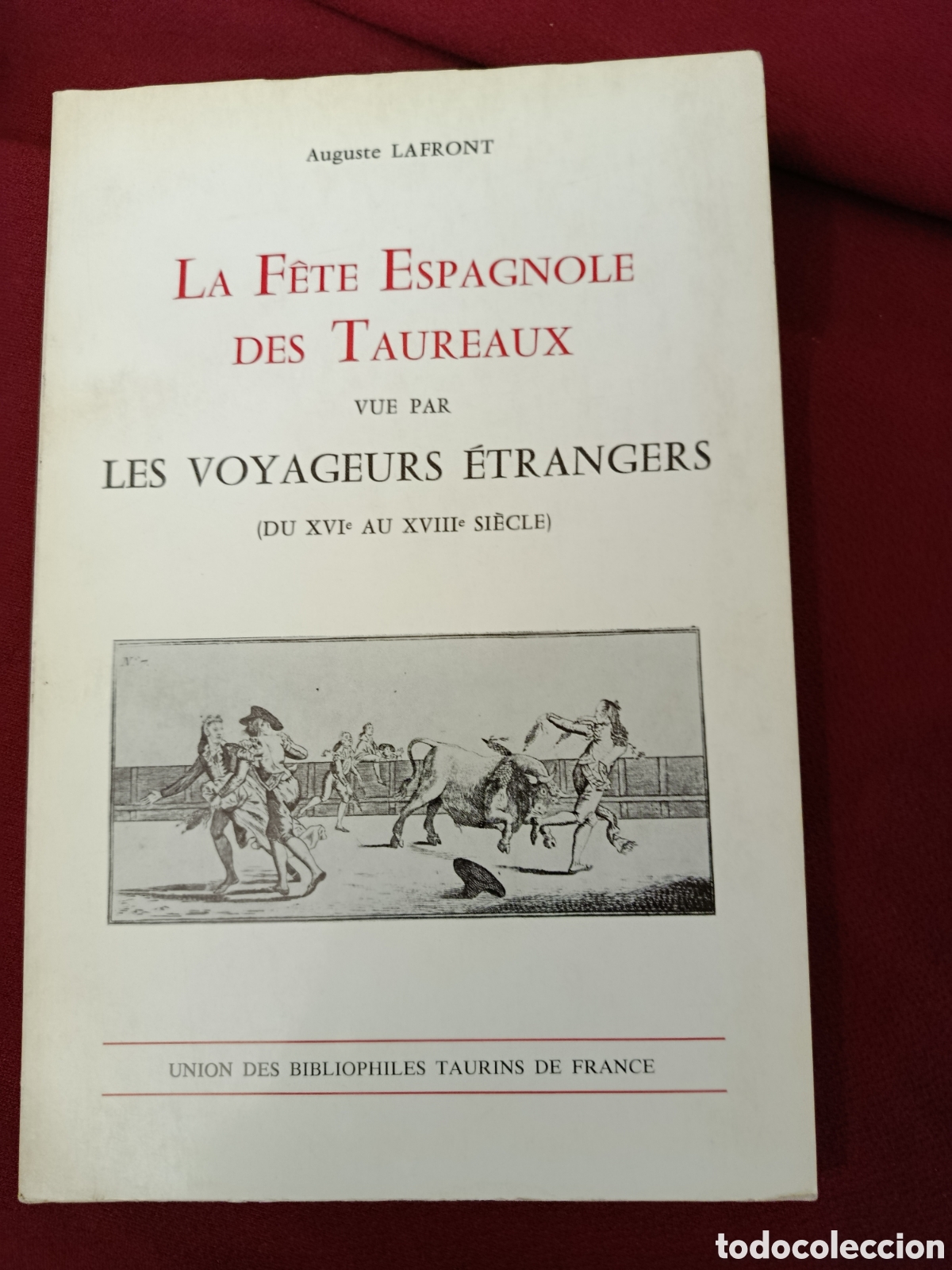 Tauromaquia: VOLTAR LA F&Ecirc;TE ESPAGNOLE DES TAUREAUX vue par Les Voyageurs &Eacute;trangers .XVI au XVIII . 1988