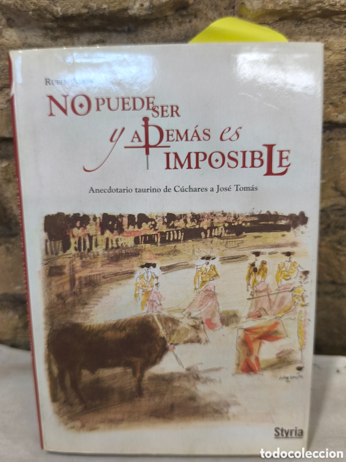 Tauromaquia: No puede ser y adem&aacute;s es imposible Anecdotario taurino de C&uacute;chares a Jos&eacute; Tom&aacute;s