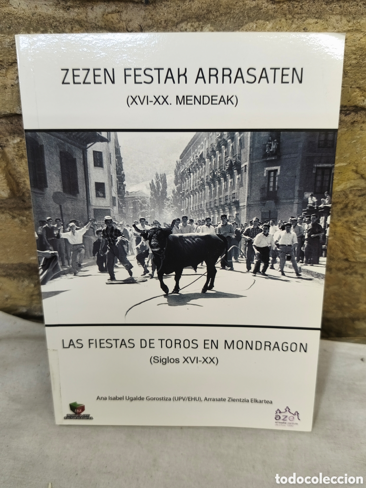Tauromaquia: ZEZEN FESTAK ARRASATEN (XVI-XX. MENDEAK) LAS FIESTAS DE TOROS EN MONDRAGON (Siglos XVI-XX)
