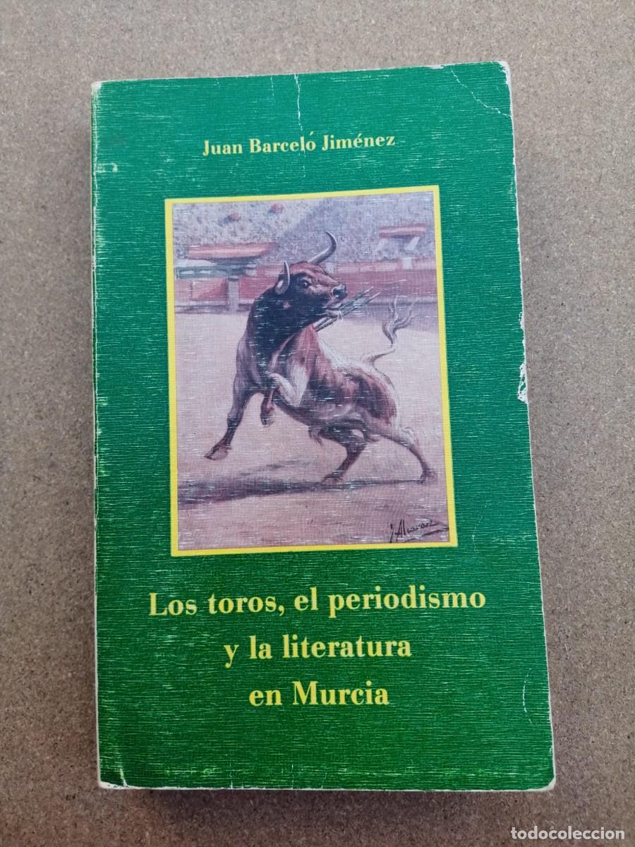 Tauromaquia: LOS TOROS, EL PERIODISMO Y LA LITERATURA EN MURCIA (JUAN BARCELO JIMENEZ)