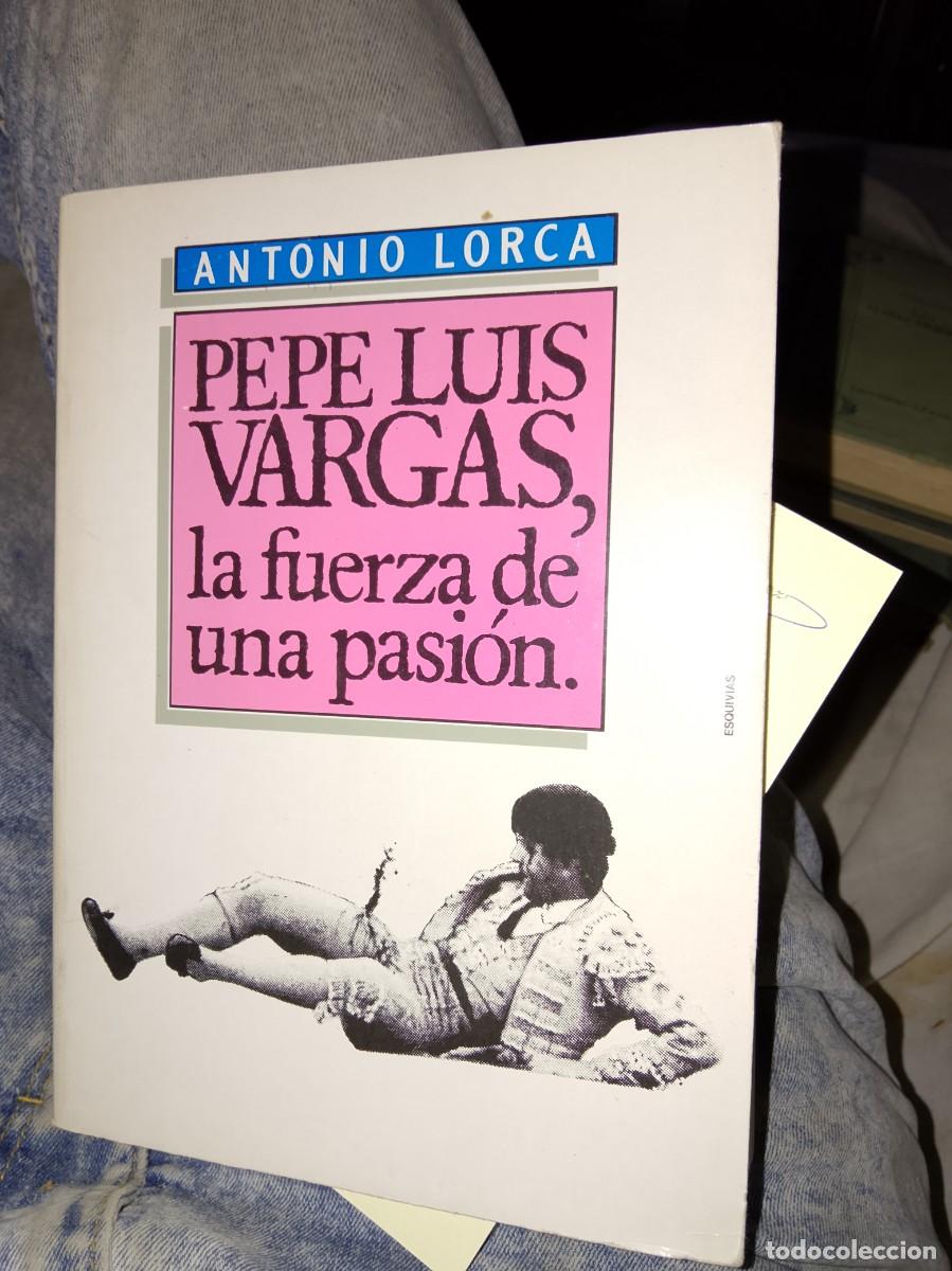 Tauromaquia: PEPE LUIS VARGAS, LA FUERZA DE UNA PASI&Oacute;N - ANTONIO LORCA - ED. J. R. CASTILLEJO 1987