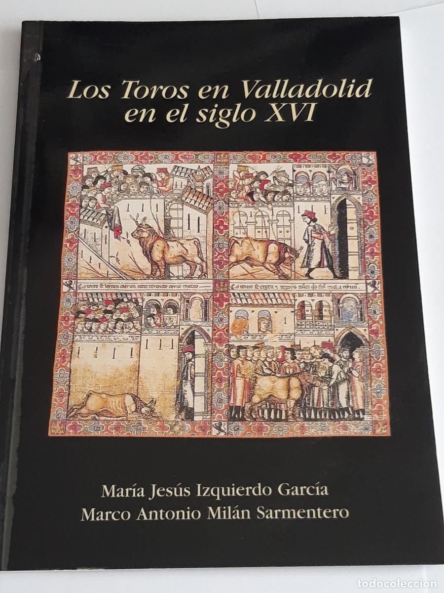Tauromaquia: Los toros en Valladolid en el siglo XVI - Izquierdo Garcia, Maria Jes&uacute;s/ Mil&aacute;n Sarmentero, Marco Ant