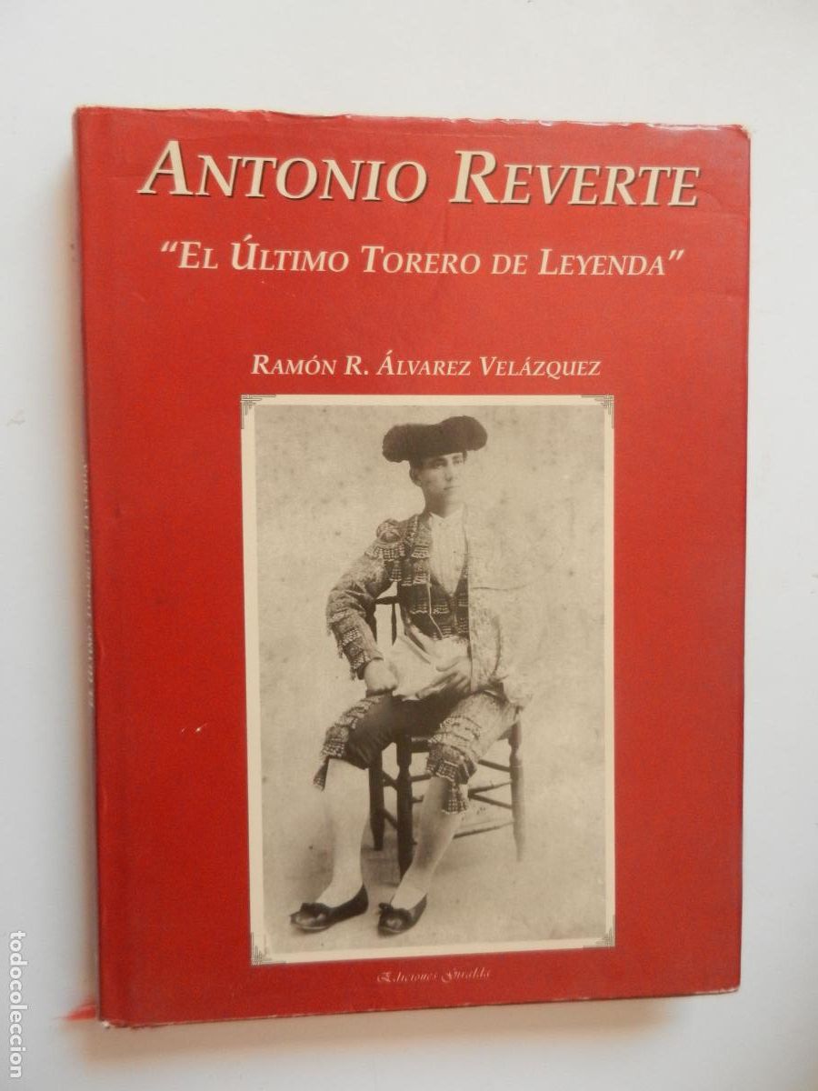 Tauromaquia: ANTONIO REVERTE , EL &Uacute;LTIMO TORERO DE LEYENDA - RAM&Oacute;N R &Aacute;LVAREZ VEL&Aacute;ZQUEZ - EDC GIRALDA 1995