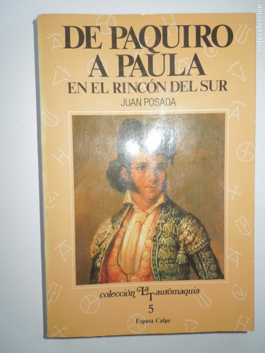 Tauromaquia: DE PAQUIRO A PAULA , EN EL RINCON DEL SUR - JUAN POSADA - COL . LA TAUROMAQUIA N&ordm; 5- ESPASA 1987