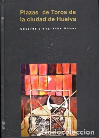 Tauromaquia: PLAZAS DE TOROS DE LA CIUDAD DE HUELVA - J. SUGRA&Ntilde;ES GOMEZ, EDUARDO - A-TO-2476