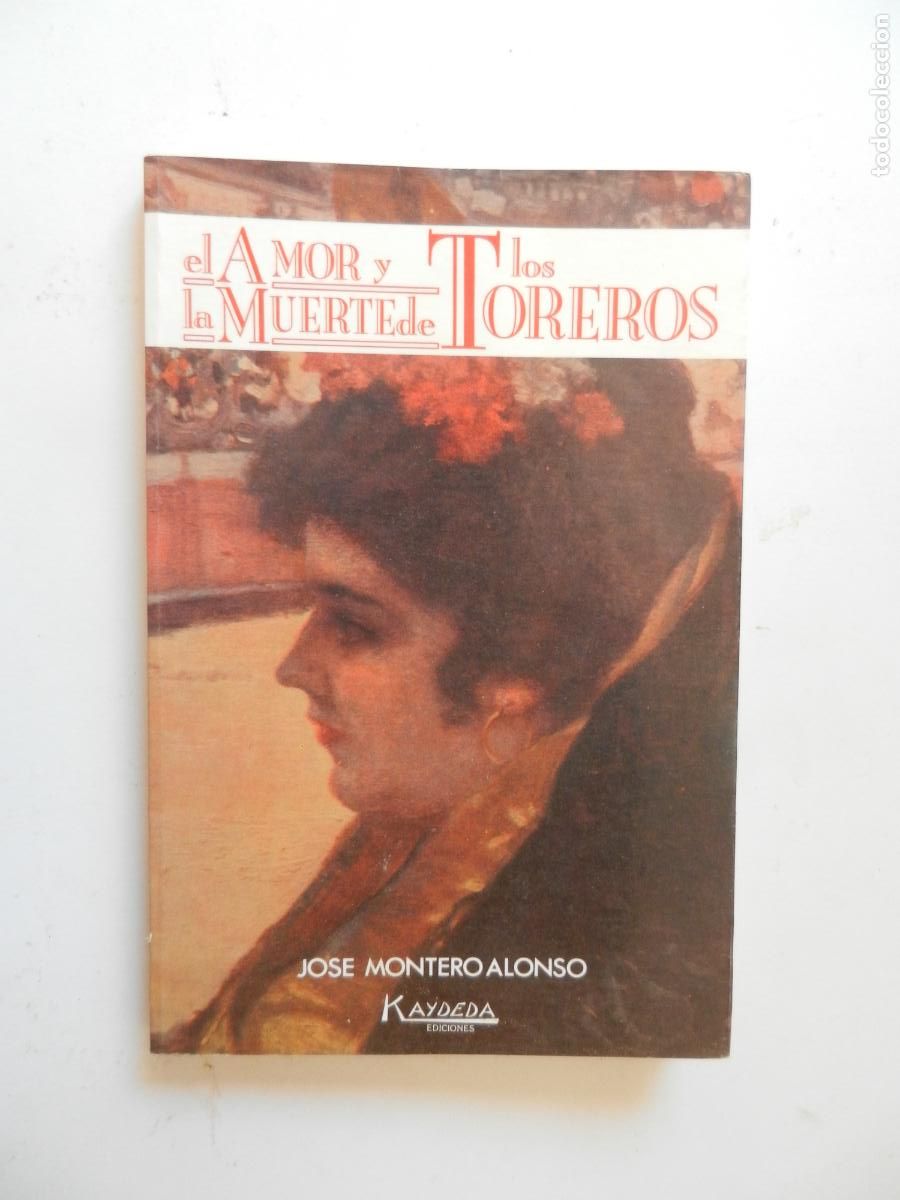 Tauromaquia: EL AMOR Y LA MUERTE DE LOS TOREROS - JOSE MONTERO - KAYDEDA 1989