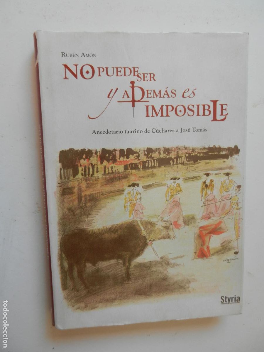 Tauromaquia: NO PUEDE SER Y ADEMAS ES IMPOSIBLE - ANECDOTARIO TAURINO DE CUCHARES A JOSE TOM&Aacute;S - STYRIA - 2010