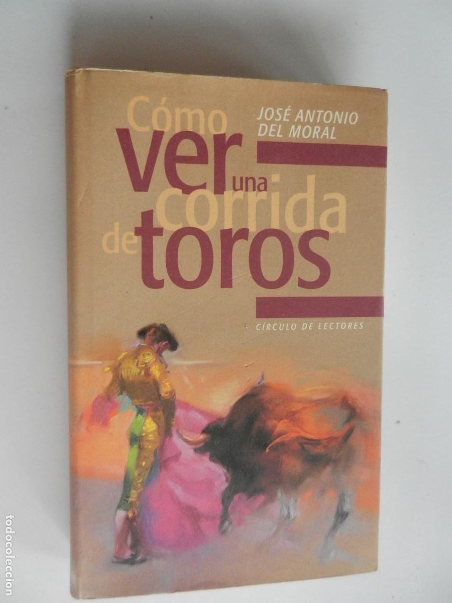Tauromaquia: COMO VER UNA CORRIDA DE TOROS - JOSE ANTONIO DEL MORAL - CIRCULO DE LECTORES - 1999