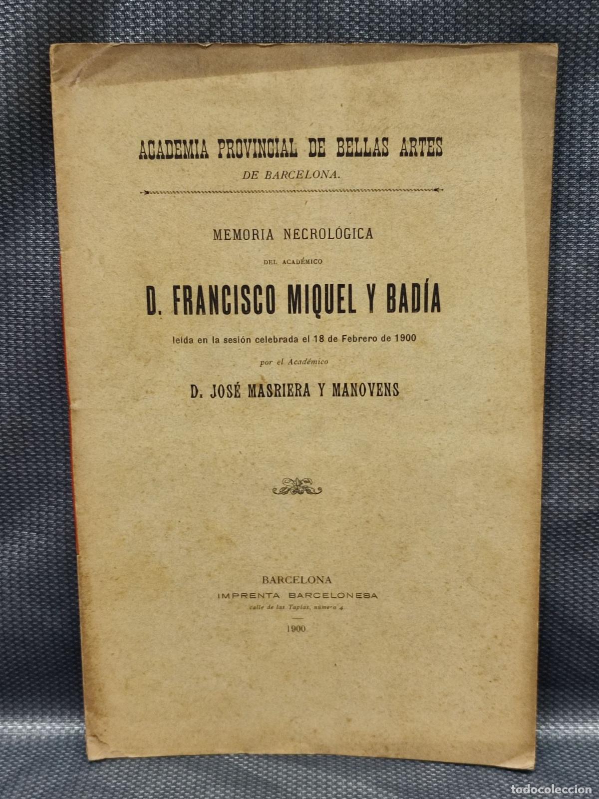 Coleccionismo: ACADEMIA BELLAS ARTES BARCELONA. MEMORIA NECROLOGICA DE FRANCISCO MIQUEL Y BADIA. 1900