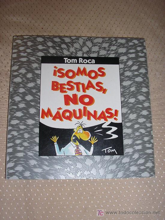 C&oacute;mics: TOM ROCA - &iexcl; SOMOS BESTIAS, NO MAQUINAS &iexcl;. - Foto 1