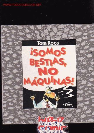 C&oacute;mics: SOMOS BESTIAS NO MAQUINAS - AUTOR : TOM ROCA