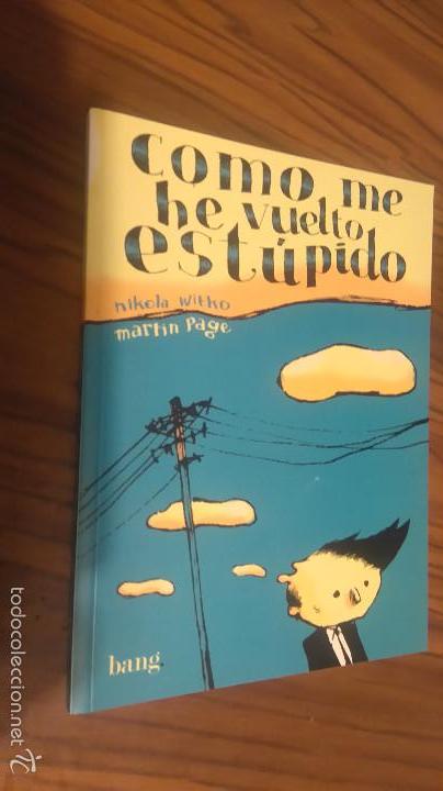 Comics : COMO ME HE VUELTO EST&Uacute;PIDO. NILA WITKO. MARTIN PAGE. BANG EDICIONES. BUEN ESTADO. R&Uacute;STICA. RARO