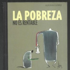 Cómics: LA POBREZA NO ES RENTABLE. ALFONSO LOPEZ. LOS OBJETIVOS DEL MILENIO. ED. COMISIONES OBRERAS, 2006