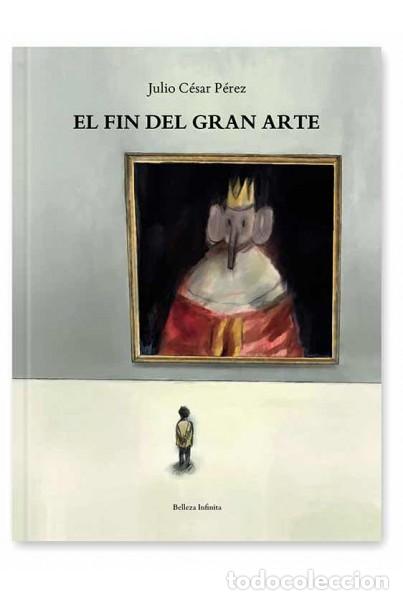 C&oacute;mics: El fin del Gran Arte (Belleza Infinita) - Julio C&eacute;sar P&eacute;rez Mar&iacute;n; Julio C&eacute;sar P&eacute;rez Mar&iacute;n