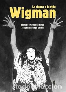C&oacute;mics: LA DANZA O LA VIDA. WIGMAN Fernando Gonz&aacute;lez Vi&ntilde;as