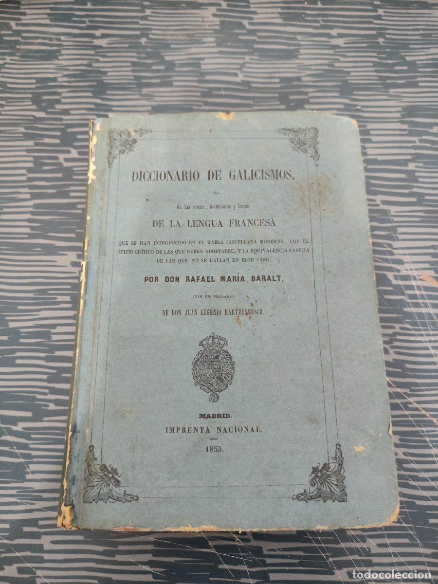 Diccionarios antiguos: DICCIONARIO DE GALISISMOS,O SEA DE LAS VOCES,LOCUACIONES Y FRASES DE LA LENGUA FRANCESA,1855,LEER.