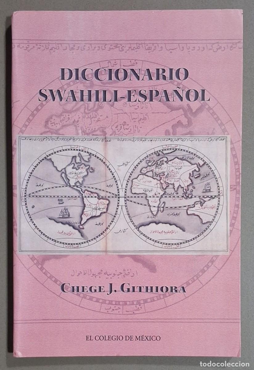 Diccionarios antiguos: Diccionario Swahili &ndash; Espa&ntilde;ol. Chege J. Githiora. El Colegio de M&eacute;xico 2002. 1&ordf; edici&oacute;n! Excelente!