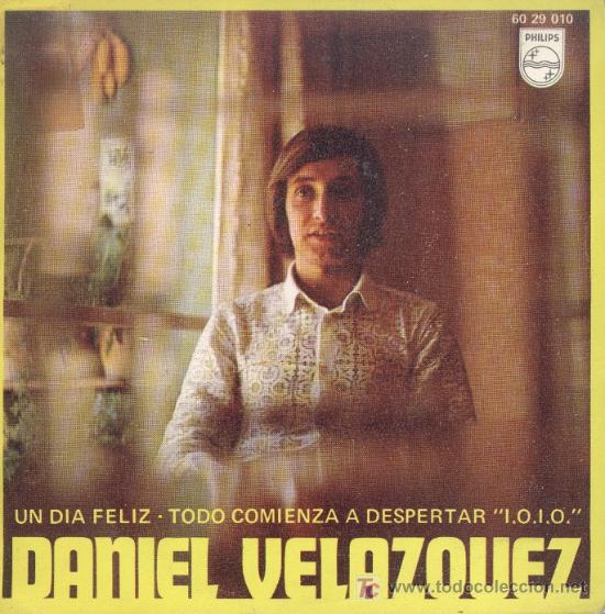 Discos de vinilo: DANIEL VELAZQUEZ-UN DIA FELIZ + TODO COMIENZA A DESPERTAR I.O.I.O. SINGLE PHILIPS EN 1970
