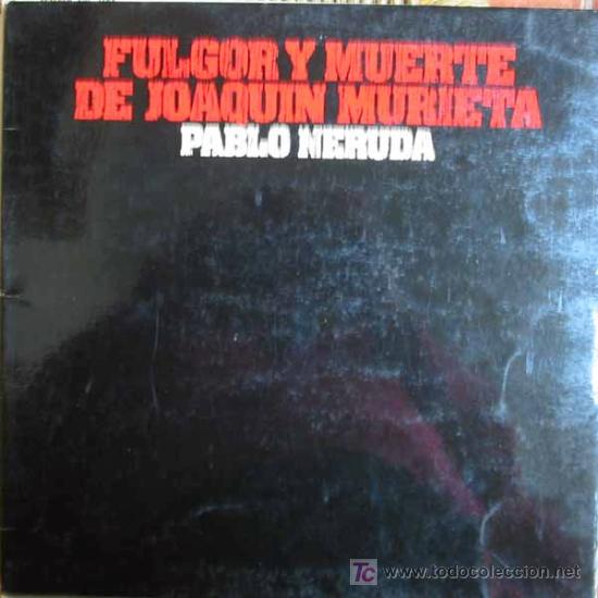 Discos de vinilo: FULGOR Y MUERTE DE JOAQUIN MURIETA. PABLO NERUDA.Con letra.