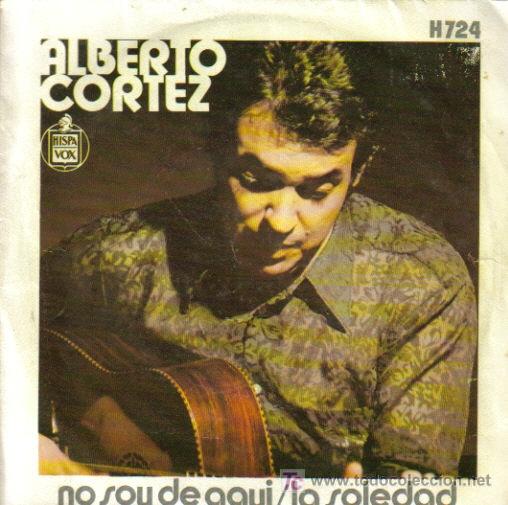 Dischi in vinile: ALBERTO CORTEZ-NO SOY DE AQUI + LA SOLEDAD SINGLE EDITA HISPAVOX EN 1971