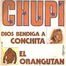 Discos de vinilo: CHUPI / DIOS BENDIGA A CONCHITA / EL ORANGUTAN. Lote 22770265