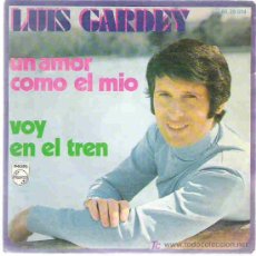Discos de vinilo: LUIS GARDEY - UN AMOR COMO EL MIO / VOY EN EL TREN *** PHILIPS 1970