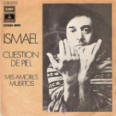 Discos de vinilo: ISMAEL - CUESTIÓN DE PIEL / MIS AMORES MUERTOS - 1972