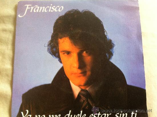 Discos de vinilo: 7&rdquo; SINGLE - FRANCISCO - YA NO ME DUELE ESTAR SIN TI - Foto 1