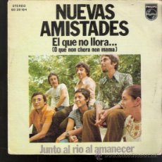 Discos de vinilo: NUEVAS AMISTADES. EL QUE NO LLORA... JUNTO AL RIO AL AMANECER. PHILIPS 1973. TODO EN FOTOS.