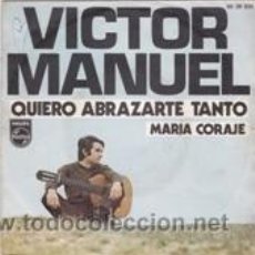 Discos de vinilo: VICTOR MANUEL QUIERO ABRAZARTE TANTO/MARÍA CORAJE (PHILIPS 1970). Lote 41506851