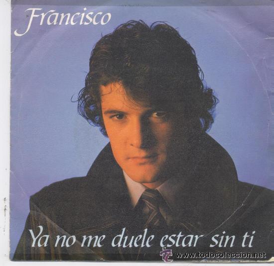 Discos de vinilo: FRANCISCO,YA NO ME DUELE ESTAR SIN TI - SINGLE DEL 84 - Foto 1