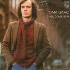Discos de vinilo: JOAN ISAAC - SINGLE VINILO 7’’ - EDITADO EN ESPAÑA - CIAO COME STAI + HE CANVIAT - FONOGRAM - 1984