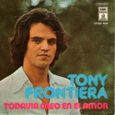 Discos de vinilo: TONY FRONTIERA - SINGLE VINILO 7” - EDITADO EN ESPAÑA - TODAVÍA CREO EN EL AMOR + 1 - EMI ODEON 1976