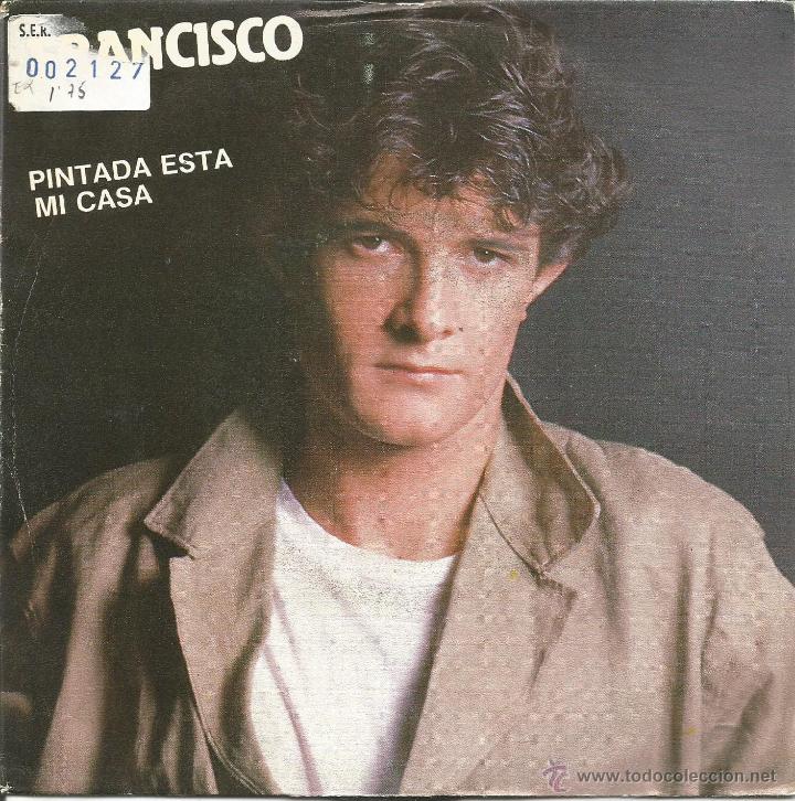 Discos de vinil: FRANCISCO-PINTADA ESTA MI CASA + POR QUERERTE AS&Iacute; SINGLE VINILO 1984 SPAIN
