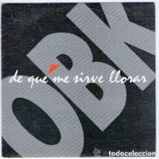 Discos de vinilo: OBK - DE QUE ME SIRVE LLORAR - SINGLE SPAIN 1992. Lote 108775447