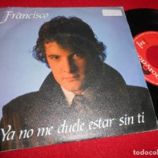 Discos de vinilo: FRANCISCO YA NO ME DUELE ESTAR SIN TI/CINCO NOCHES 7'' SINGLE 1984 POLYDOR