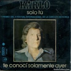 Discos de vinilo: KARLO / SOLO TU (II FESTIVAL DE MENORCA) / TE CONOCI SOLAMENTE AYER (SINGLE 1973). Lote 161610550