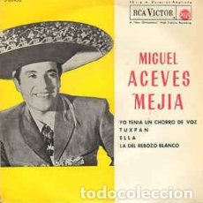 Discos de vinilo: MIGUEL ACEVES MEJIA - YO TENIA UN CHORRO DE VOZ / TUXPAN / ELLA / LA DEL REBOZO BLANCO- EP 1962